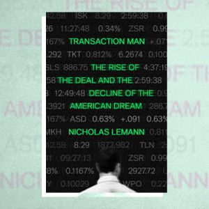 Capa do livro: "Transaction Man: The Rise of the Deal and the Decline of the American Dream", de Nicholas Lemann